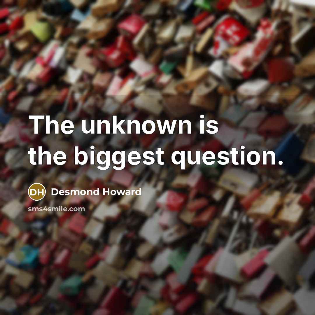 “The unknown is the biggest question.…” quote by Desmond Howard