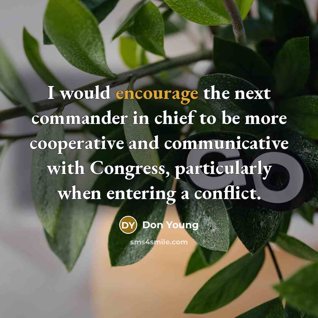 “I would encourage the next commander in chief to be…” quote by Don Young