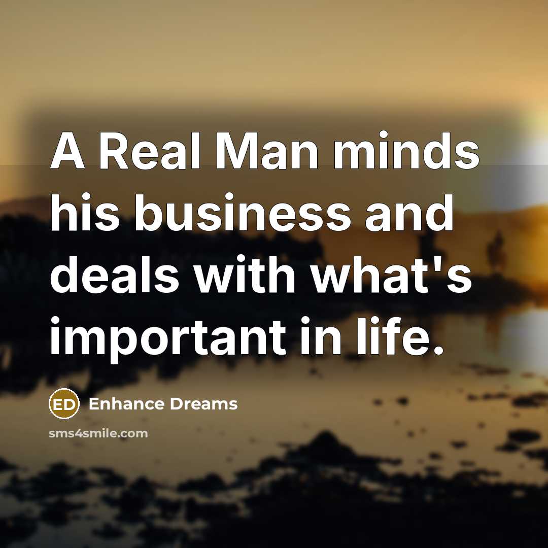 “A Real Man minds his business and deals with what's…” quote by Enhance Dreams