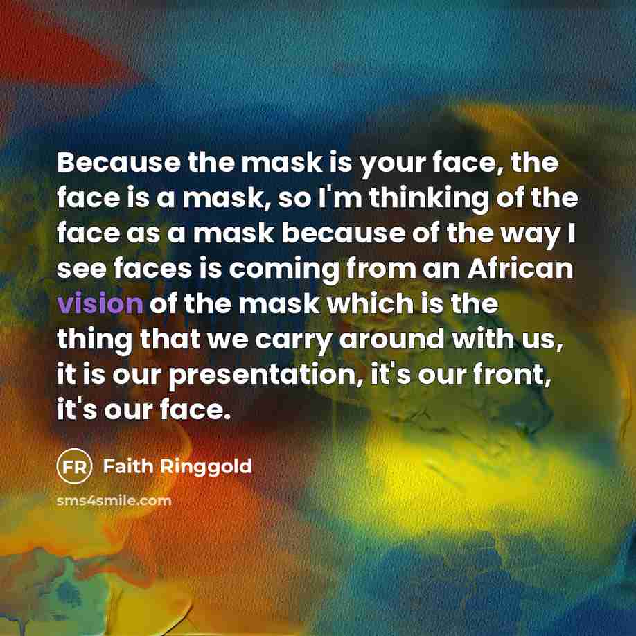 “Because the mask is your face, the face is a…” quote by Faith Ringgold