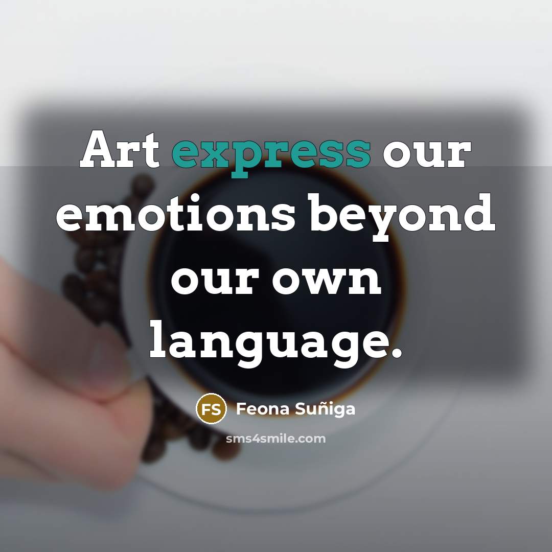 “Art express our emotions beyond our own language.” quote by Feona Suñiga