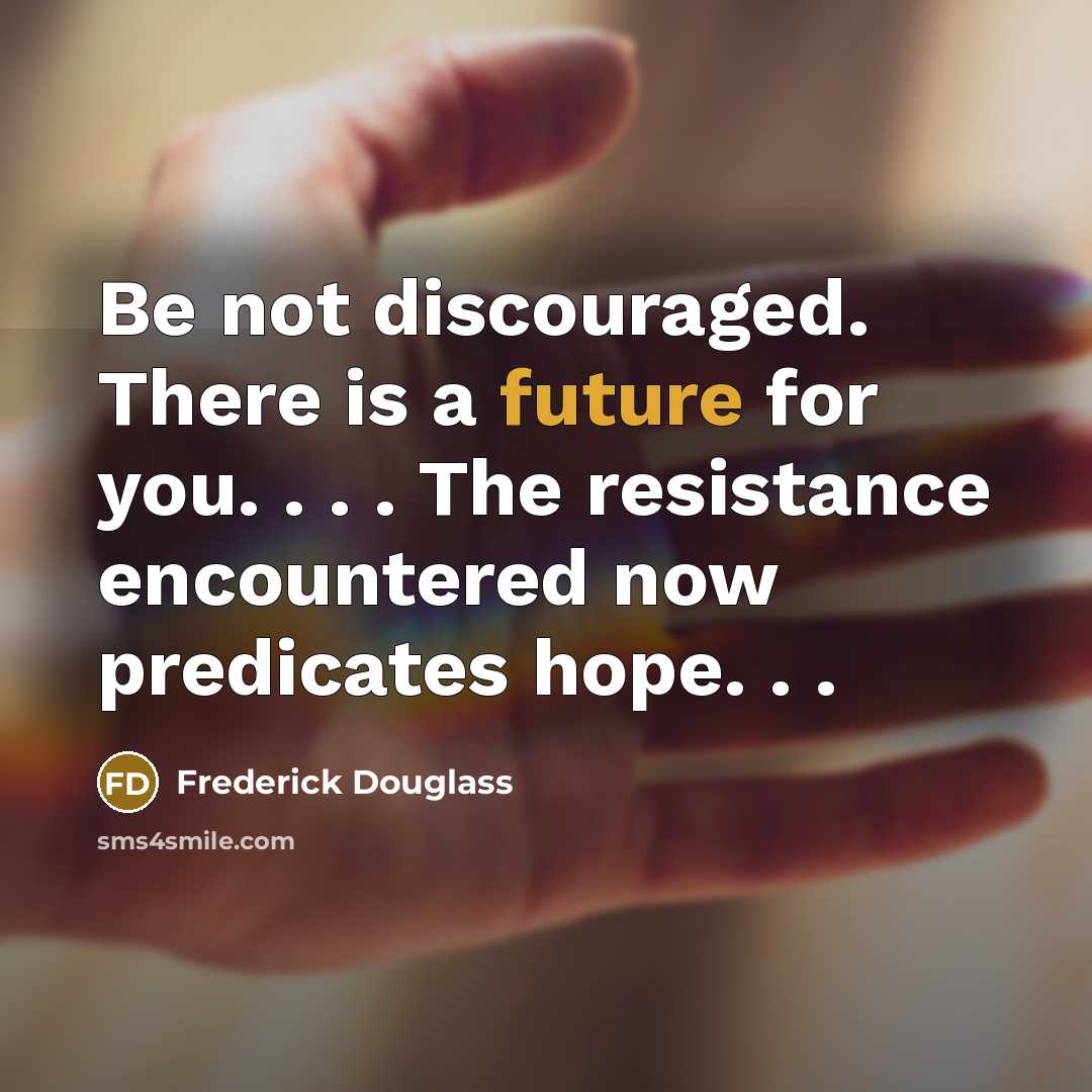 “Be not discouraged. There is a future for you. .…” quote by Frederick Douglass