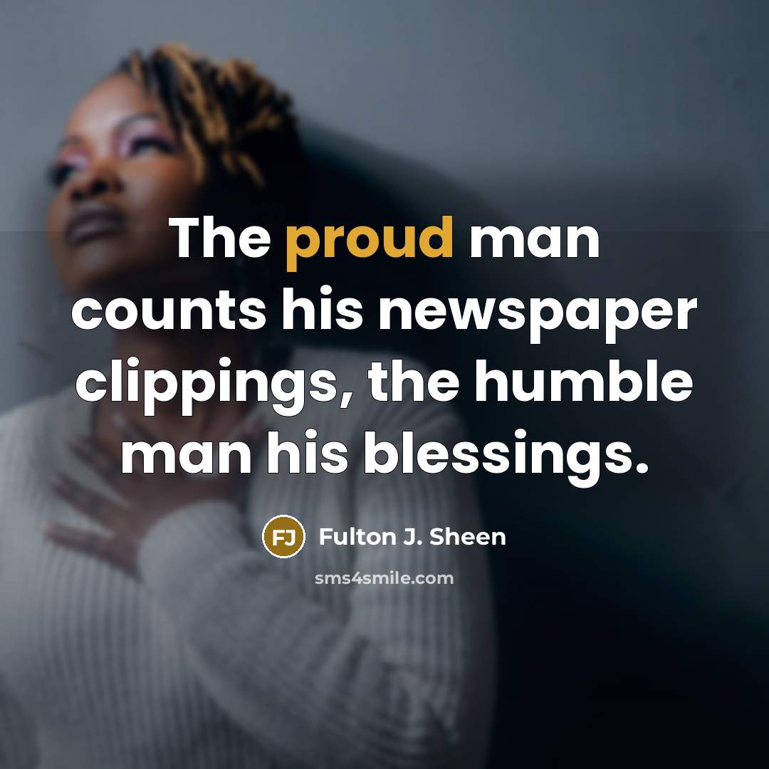 “The proud man counts his newspaper clippings, the humble man…” quote by Fulton J. Sheen