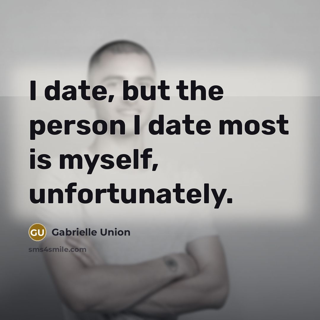 “I date, but the person I date most is myself,…” quote by Gabrielle Union
