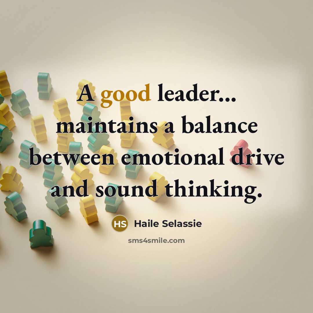 “A good leader... maintains a balance between emotional drive and…” quote by Haile Selassie