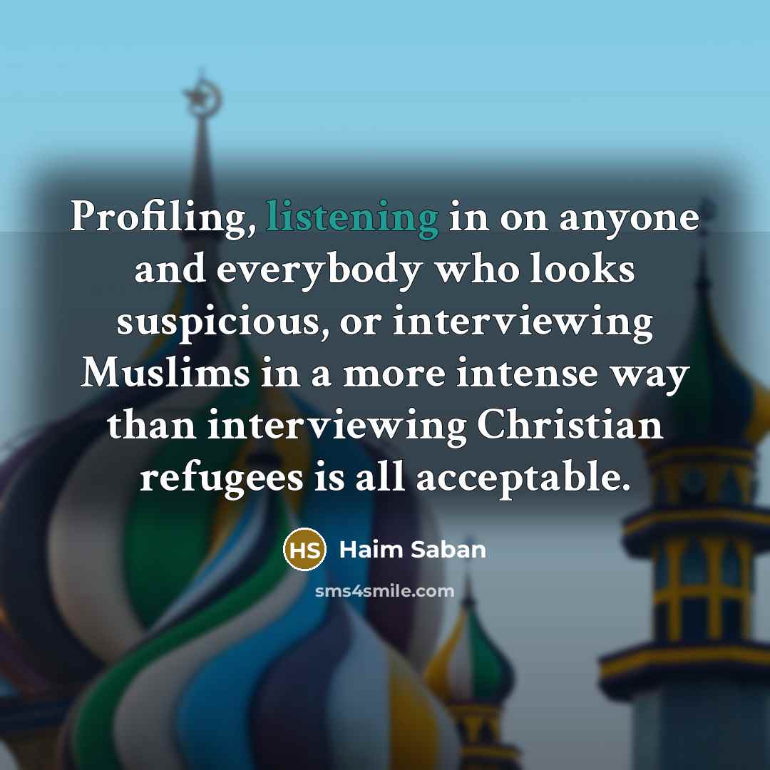 “Profiling, listening in on anyone and everybody who looks suspicious,…” quote by Haim Saban
