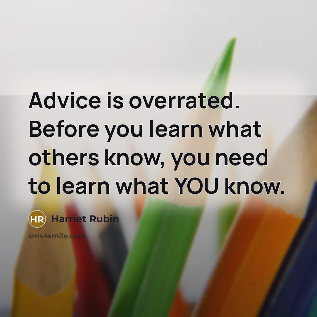 “Advice is overrated. Before you learn what others know, you…” quote by Harriet Rubin