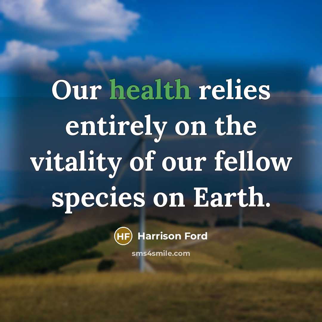 “Our health relies entirely on the vitality of our fellow…” quote by Harrison Ford