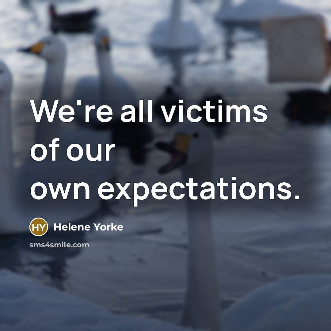 “We're all victims of our own expectations.…” quote by Helene Yorke