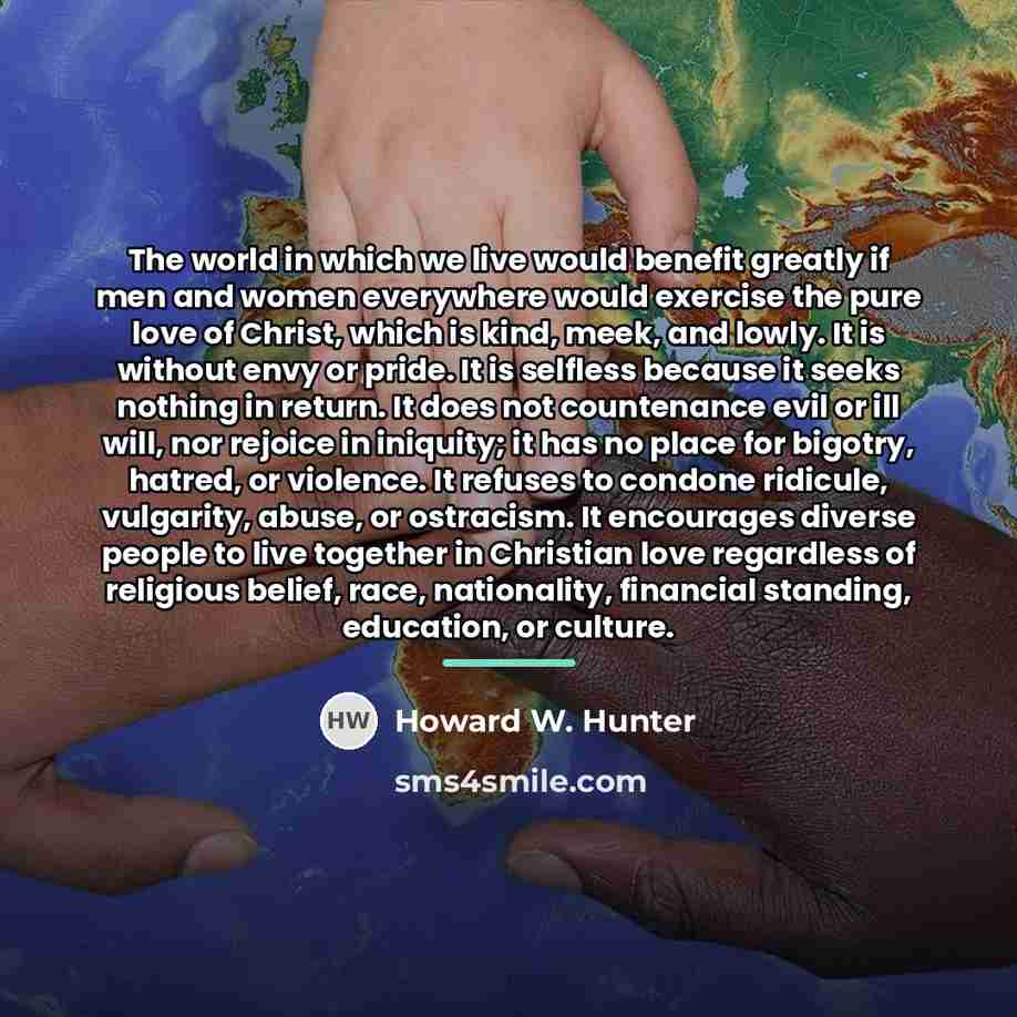 “The world in which we live would benefit greatly if…” quote by Howard W. Hunter
