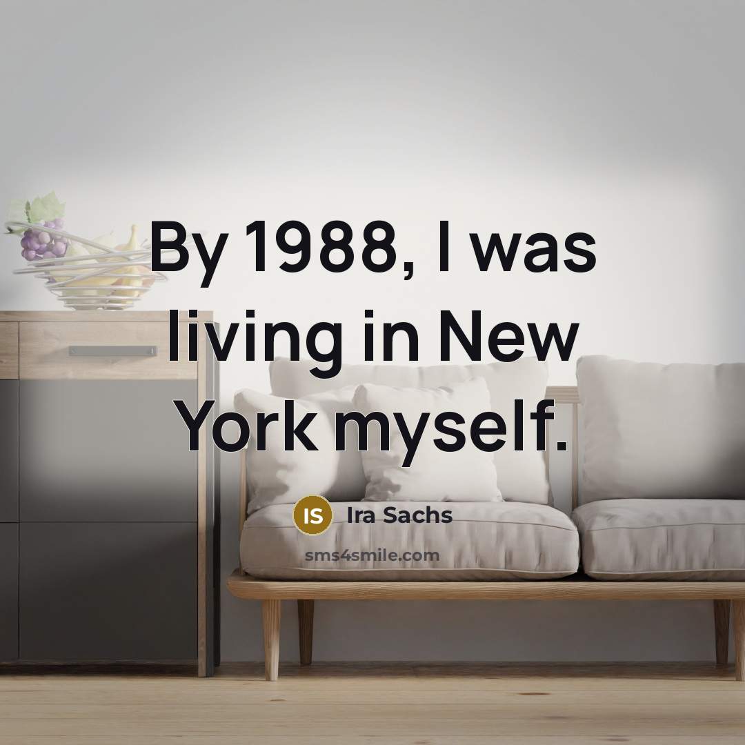 “By 1988, I was living in New York myself.…” quote by Ira Sachs