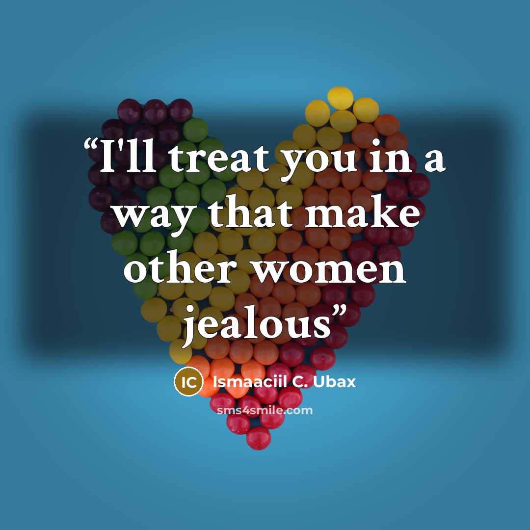 “I'll treat you in a way that make other women jealous” quote by Ismaaciil C. Ubax