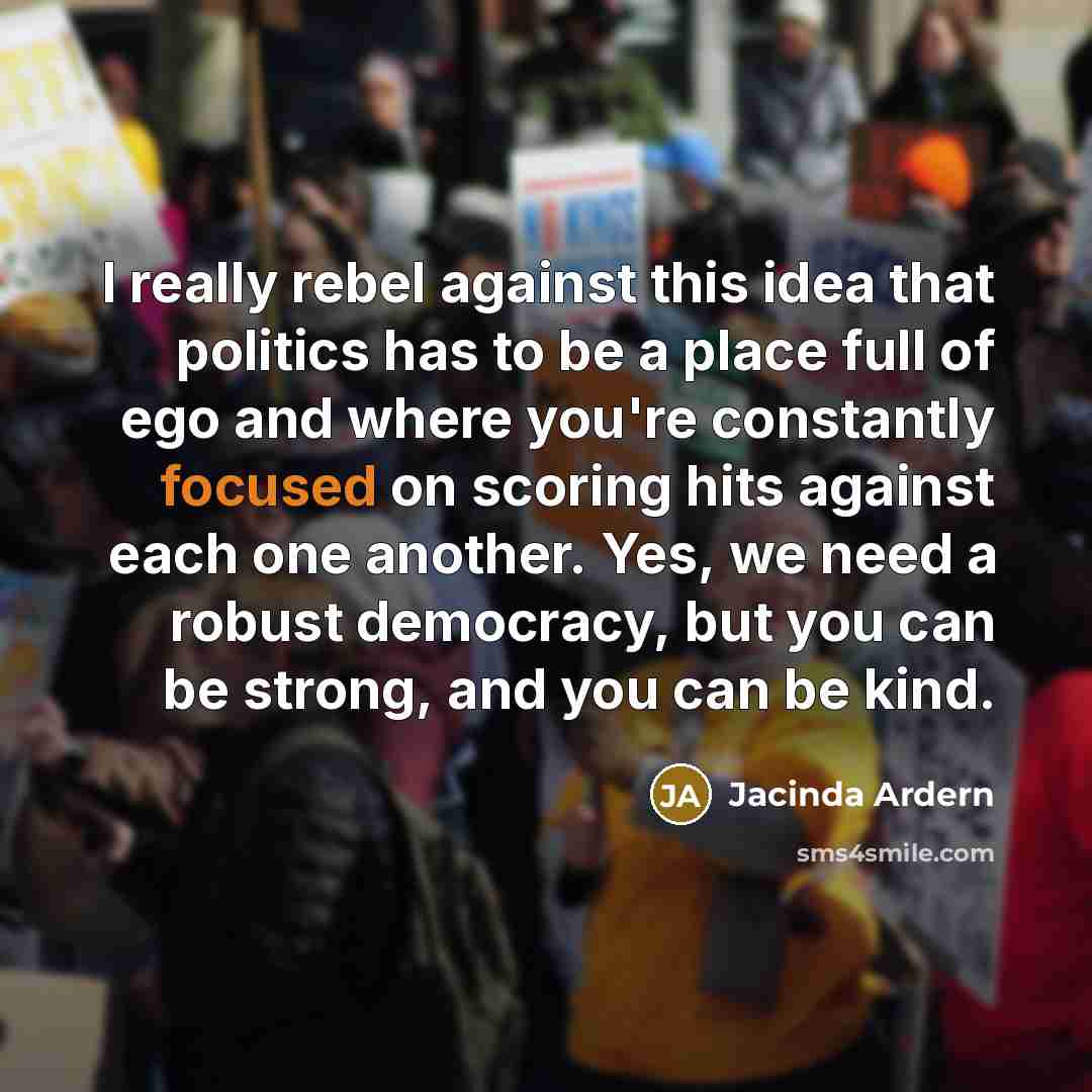 “I really rebel against this idea that politics has to…” quote by Jacinda Ardern