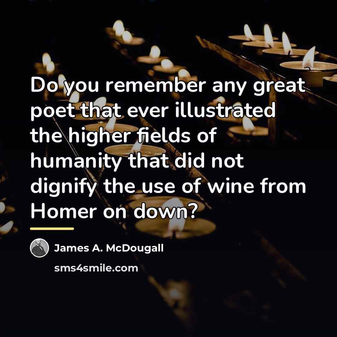 “Do you remember any great poet that ever illustrated the…” quote by James A. McDougall