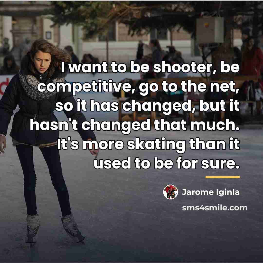 “I want to be shooter, be competitive, go to the…” quote by Jarome Iginla