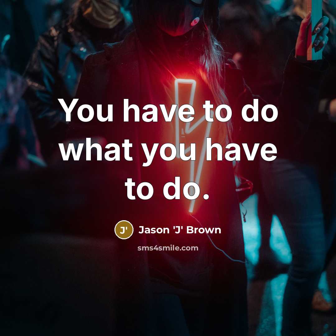 “You have to do what you have to do.…” quote by Jason 'J' Brown