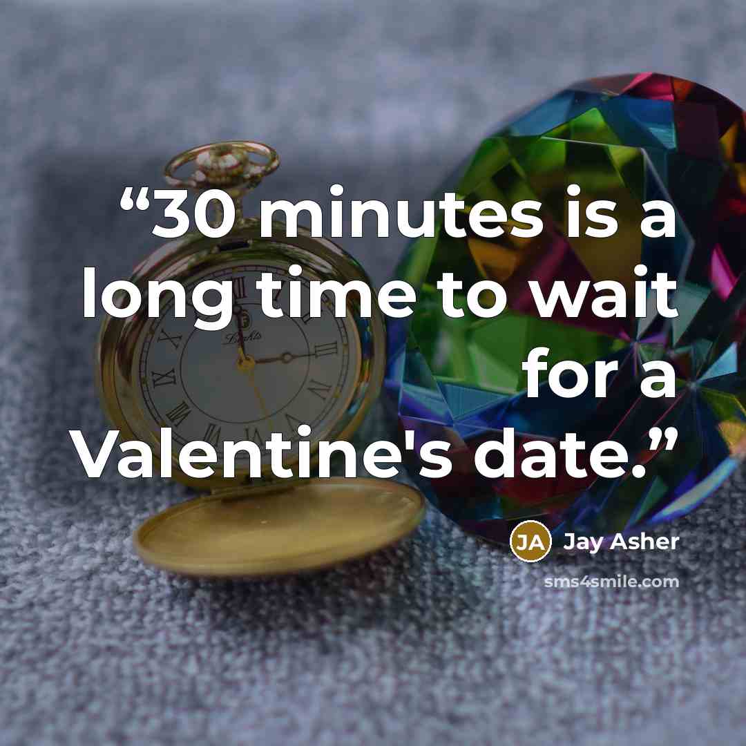 “30 minutes is a long time to wait for a Valentine's date.” quote by Jay Asher