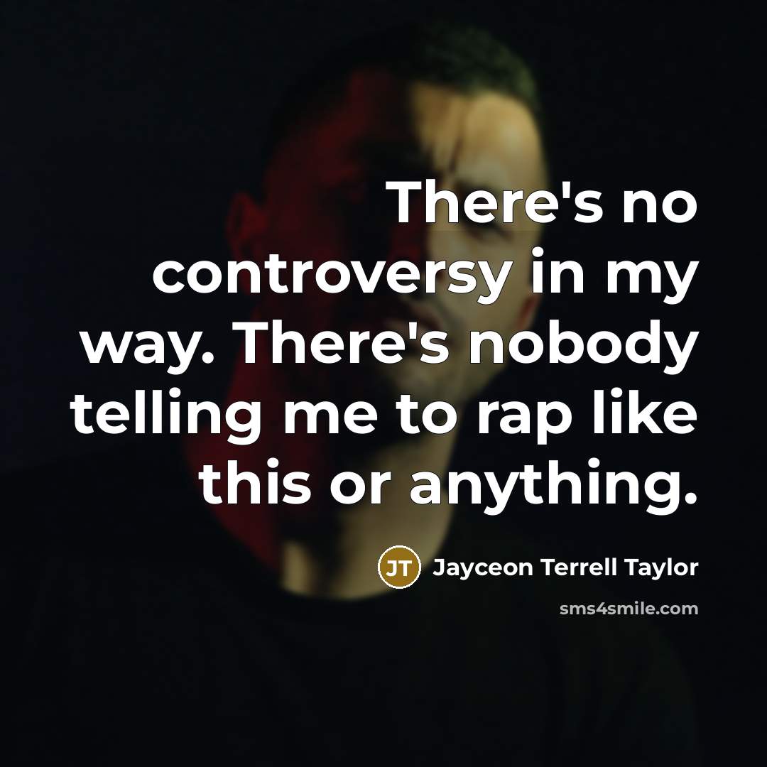 “There's no controversy in my way. There's nobody telling me…” quote by Jayceon Terrell Taylor