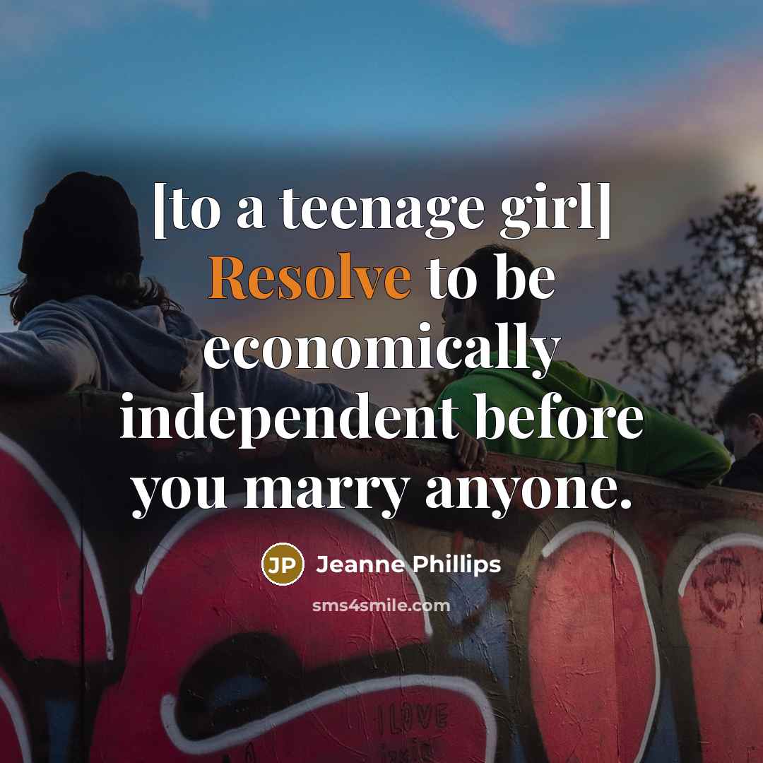 “[to a teenage girl] Resolve to be economically independent before…” quote by Jeanne Phillips