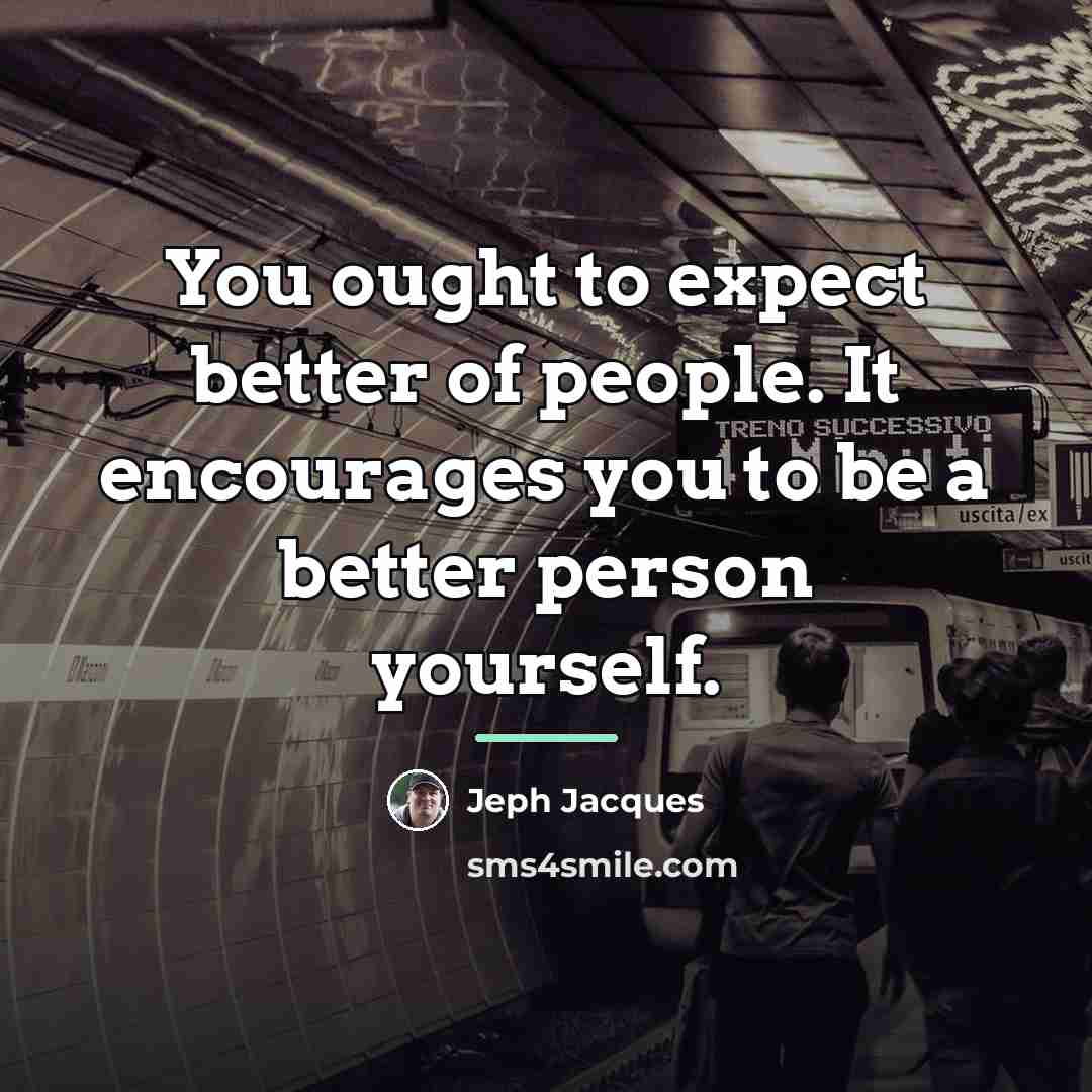 “You ought to expect better of people. It encourages you…” quote by Jeph Jacques