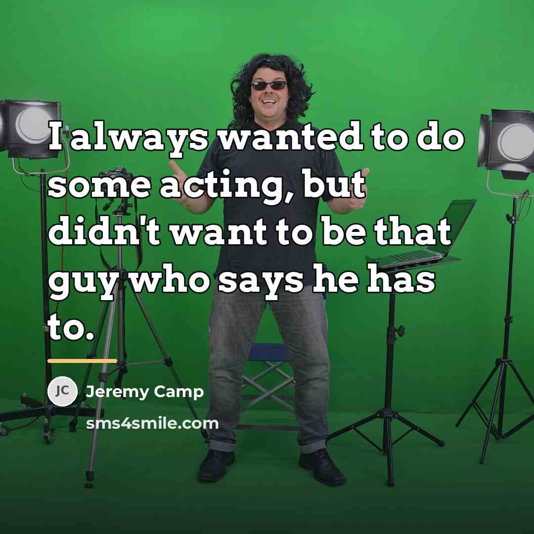 “I always wanted to do some acting, but didn't want…” quote by Jeremy Camp