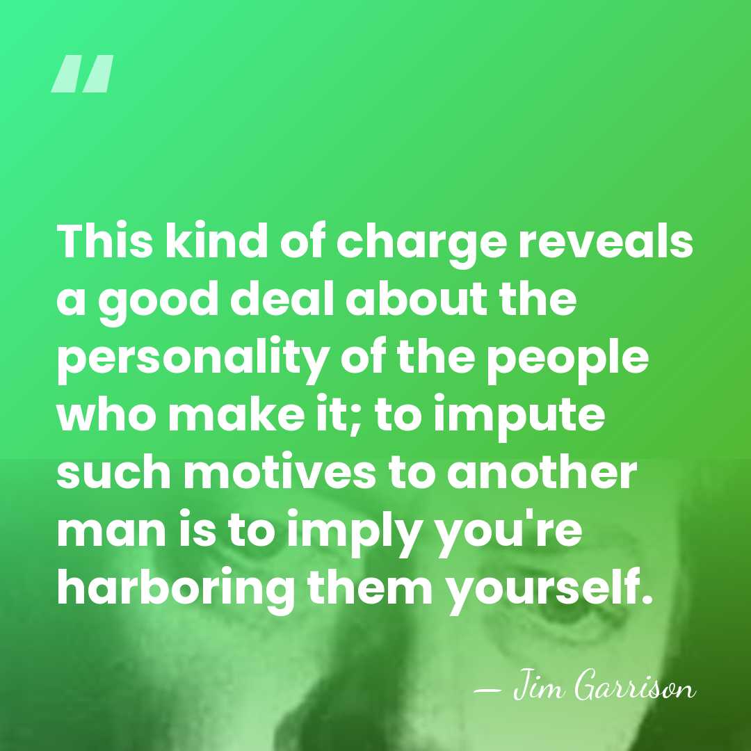 This kind of charge reveals a good deal about the personality of&hellip; - Jim Garrison