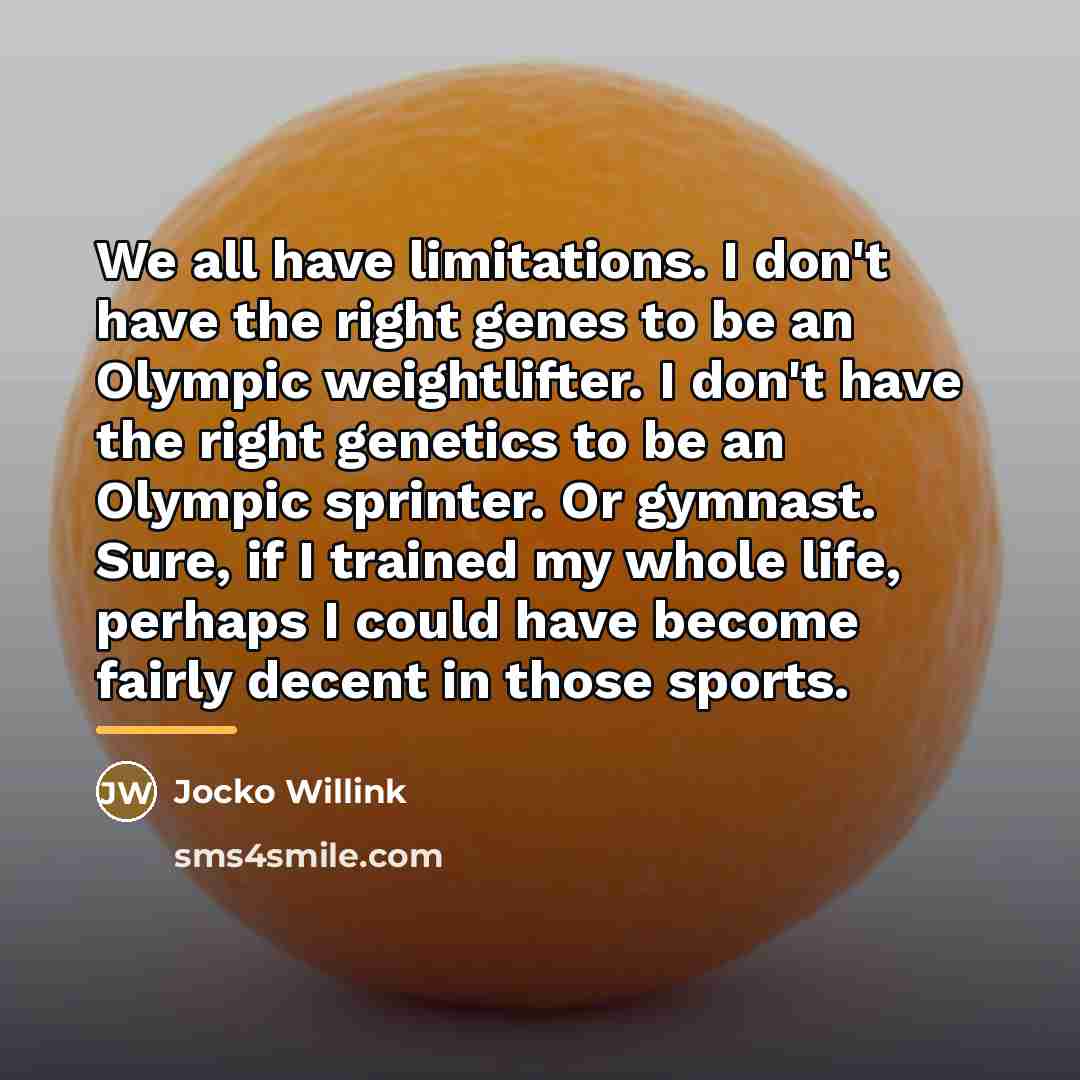 “We all have limitations. I don't have the right genes…” quote by Jocko Willink