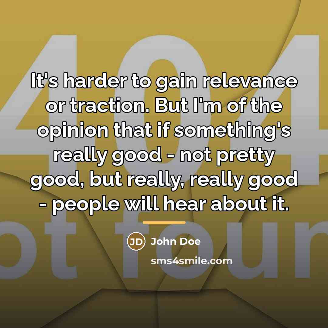 “It's harder to gain relevance or traction. But I'm of…” quote by John Doe