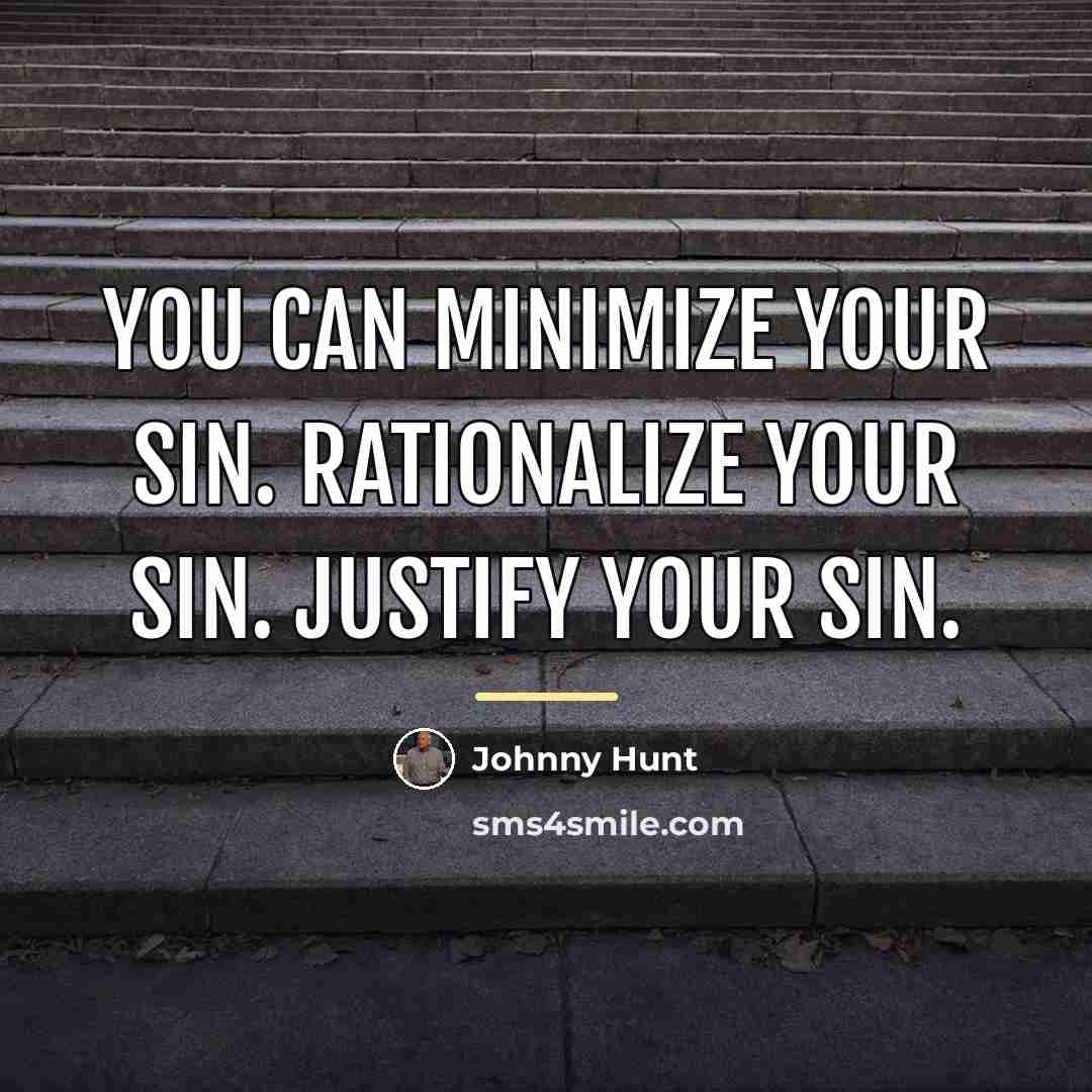 “You can minimize your sin. Rationalize your sin. Justify your…” quote by Johnny Hunt