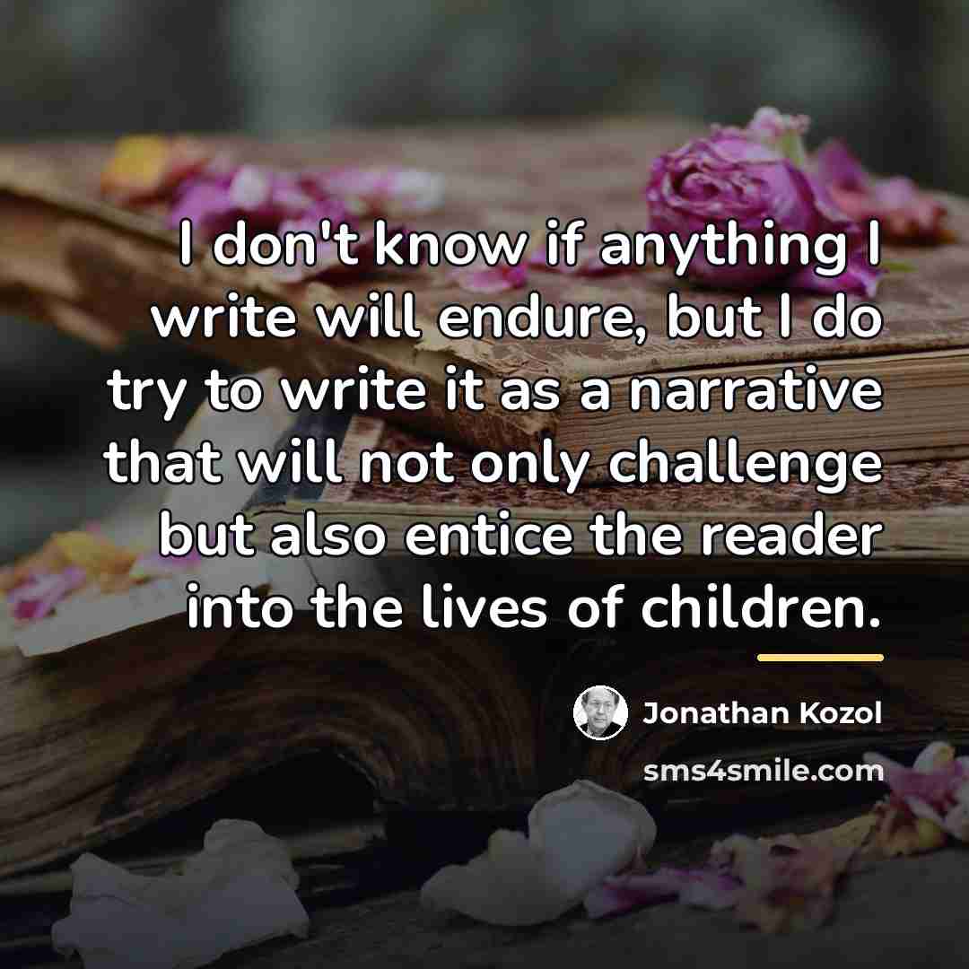 “I don't know if anything I write will endure, but…” quote by Jonathan Kozol