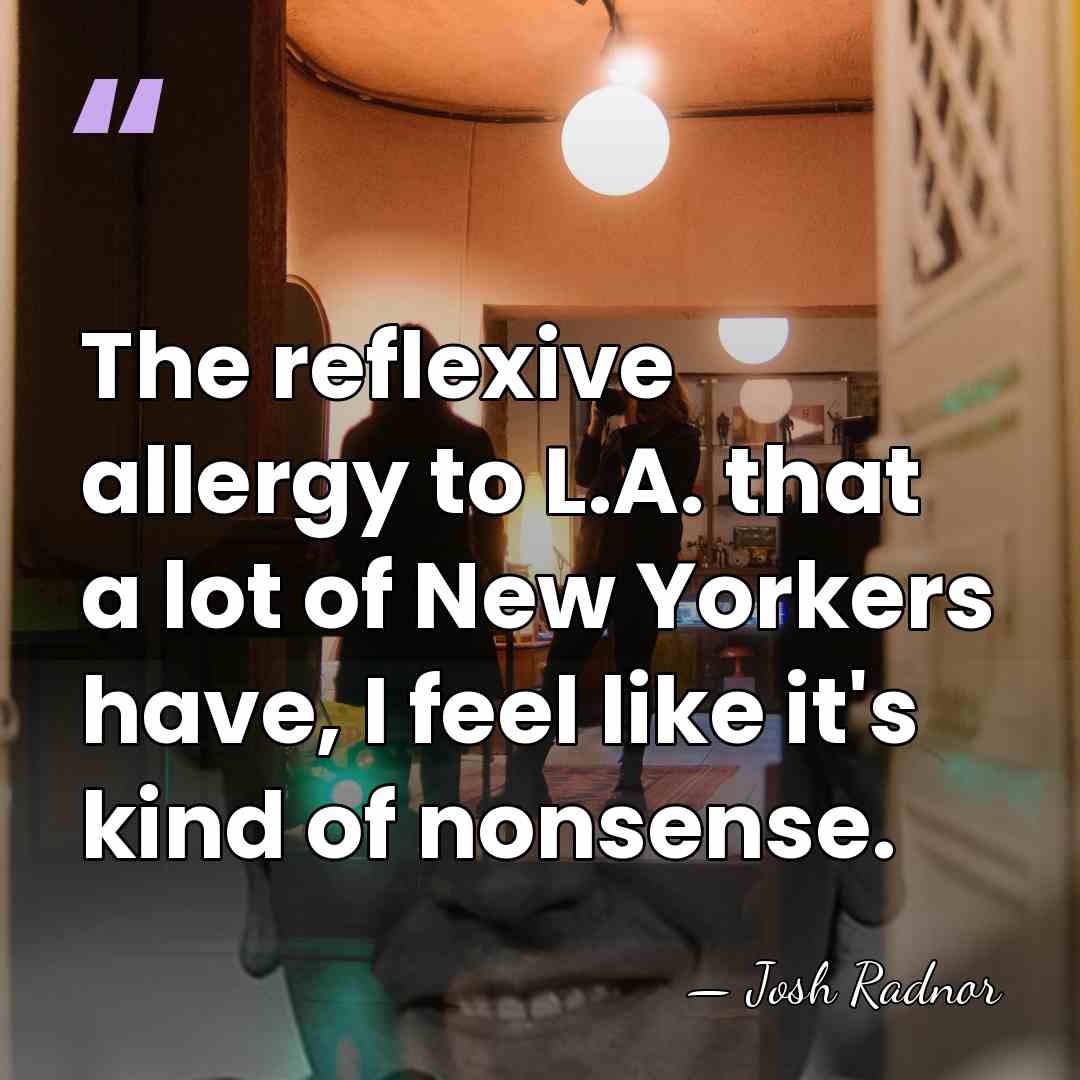 The reflexive allergy to L.A. that a lot of New Yorkers have,&hellip; - Josh Radnor