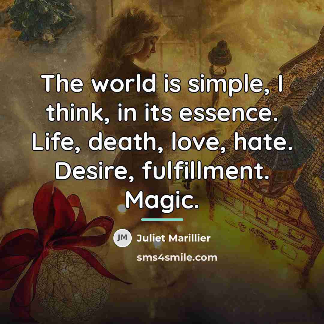 “The world is simple, I think, in its essence. Life,…” quote by Juliet Marillier