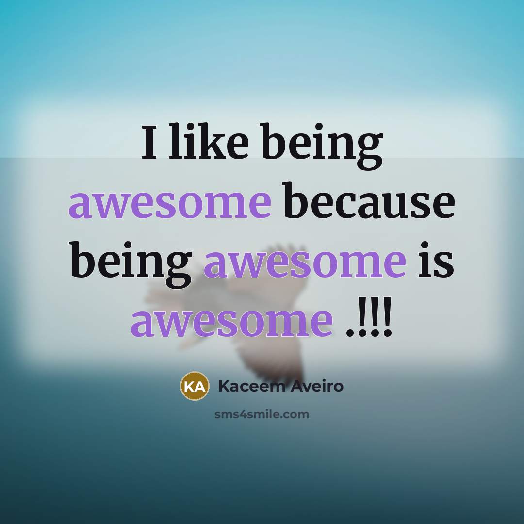 “I like being awesome because being awesome is awesome .!!!…” quote by Kaceem Aveiro