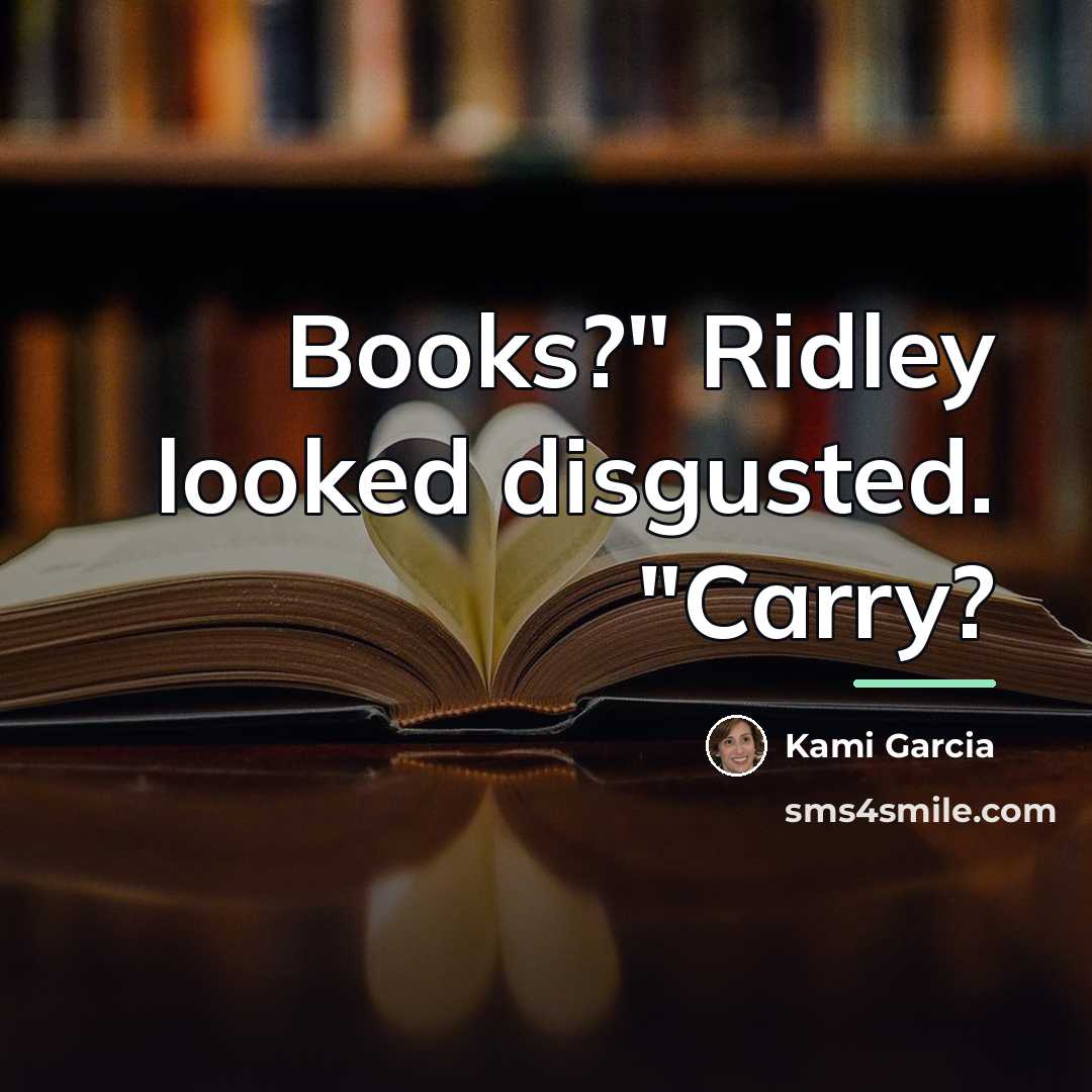 “Books?" Ridley looked disgusted. "Carry?…” quote by Kami Garcia