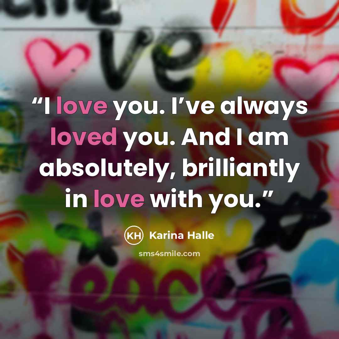 “I love you. I’ve always loved you. And I am absolutely, brilliantly in love with you.” quote by Karina Halle