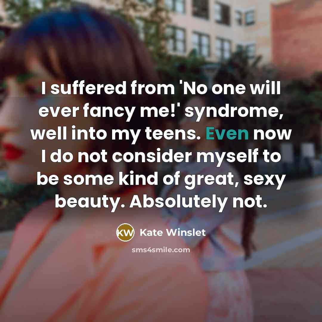 “I suffered from 'No one will ever fancy me!' syndrome,…” quote by Kate Winslet