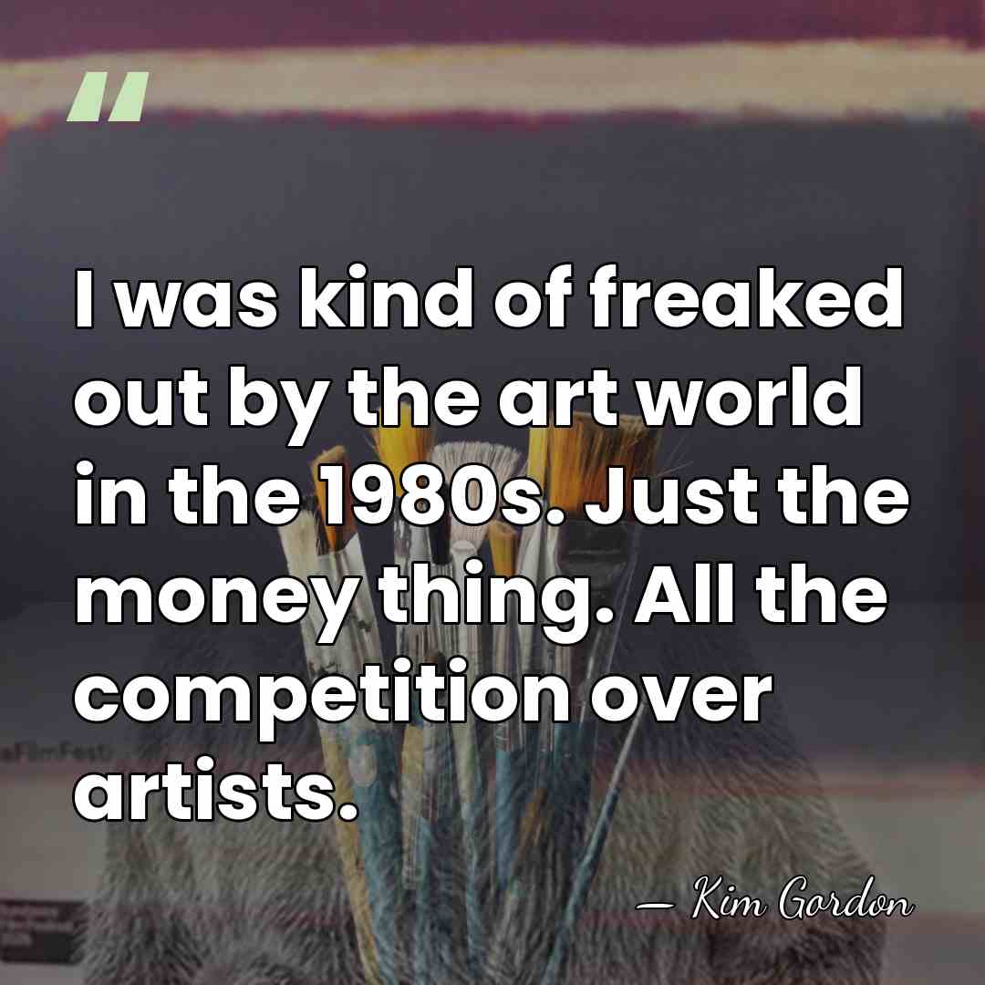 I was kind of freaked out by the art world in the&hellip; - Kim Gordon