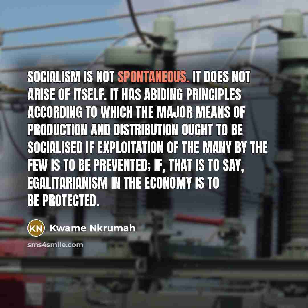“Socialism is not spontaneous. It does not arise of itself.…” quote by Kwame Nkrumah