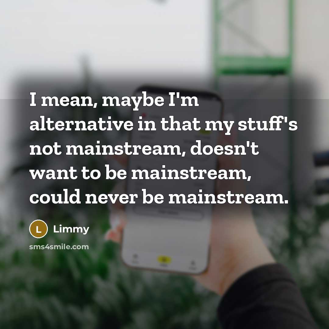 “I mean, maybe I'm alternative in that my stuff's not…” quote by Limmy