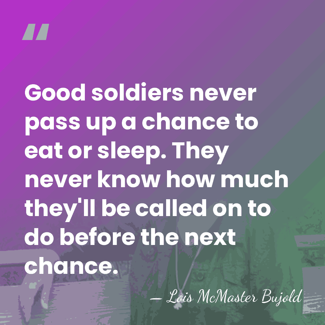 Good soldiers never pass up a chance to eat or sleep. They&hellip; - Lois McMaster Bujold