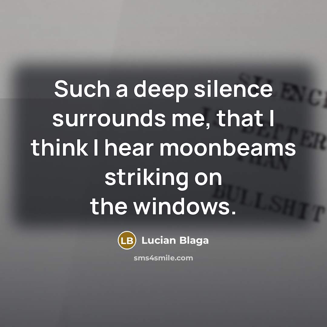 “Such a deep silence surrounds me, that I think I…” quote by Lucian Blaga