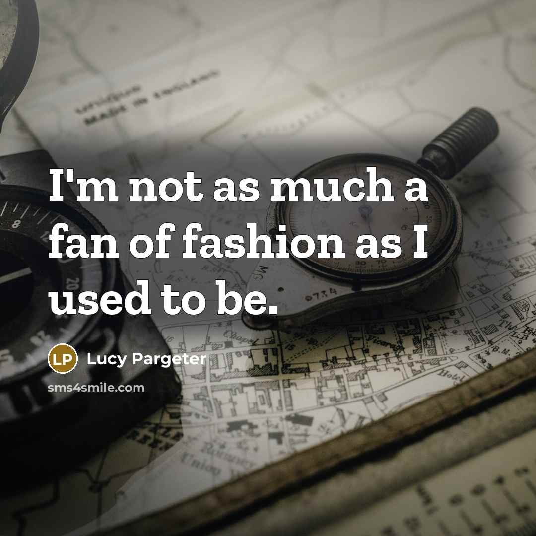 “I'm not as much a fan of fashion as I…” quote by Lucy Pargeter