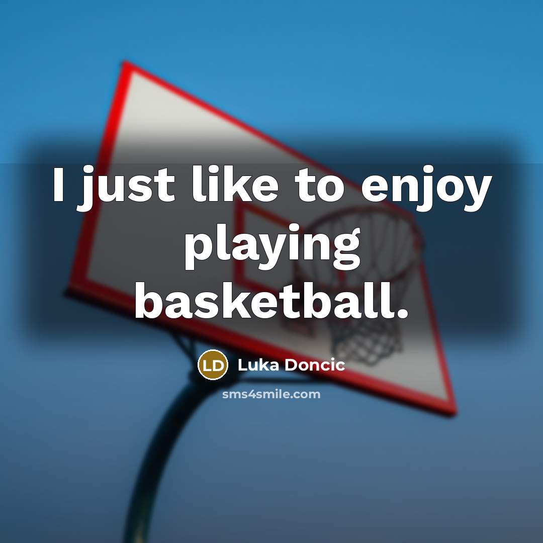 “I just like to enjoy playing basketball.…” quote by Luka Doncic