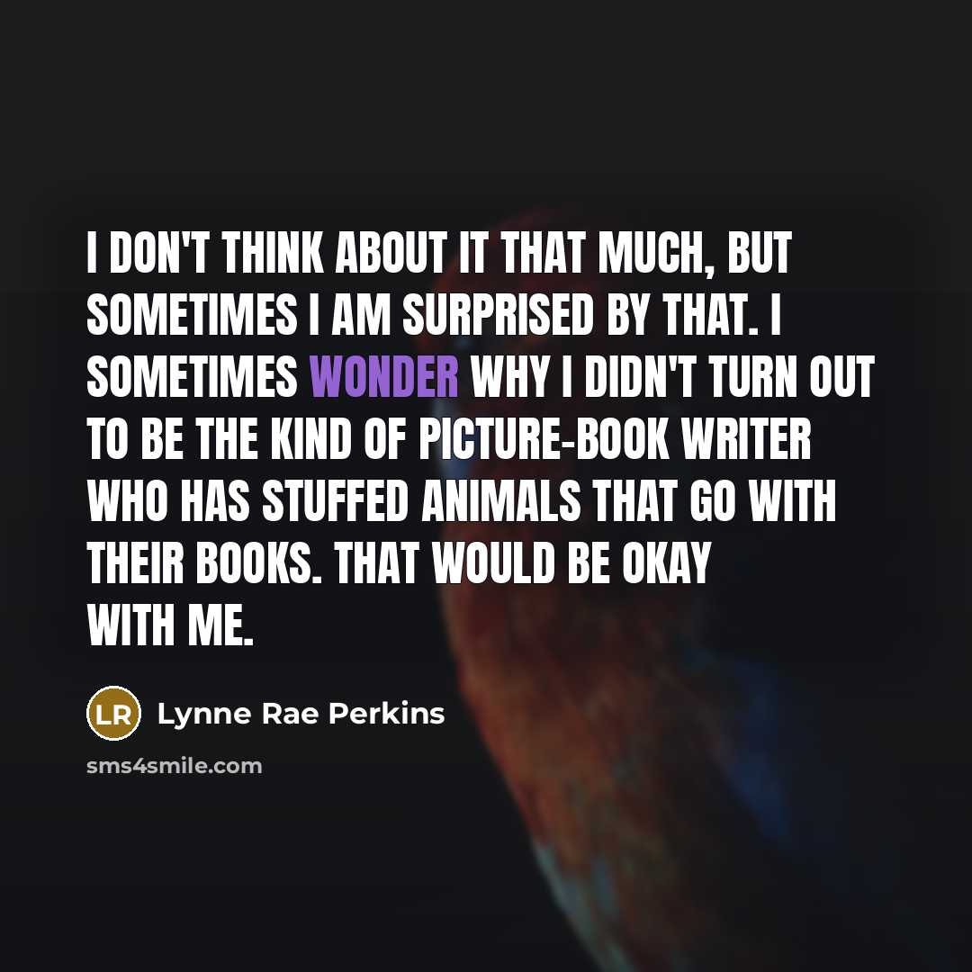 “I don't think about it that much, but sometimes I…” quote by Lynne Rae Perkins