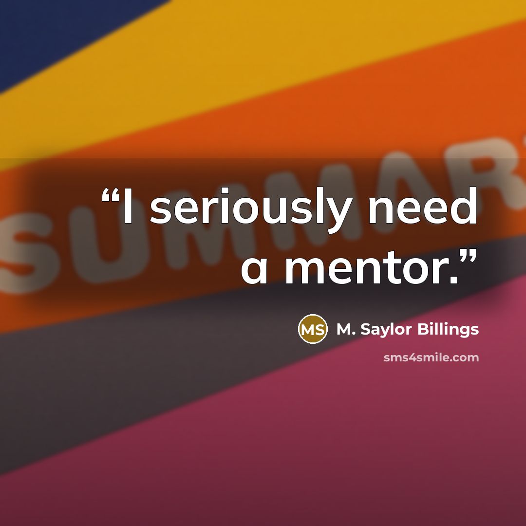 “I seriously need a mentor.” quote by M. Saylor Billings