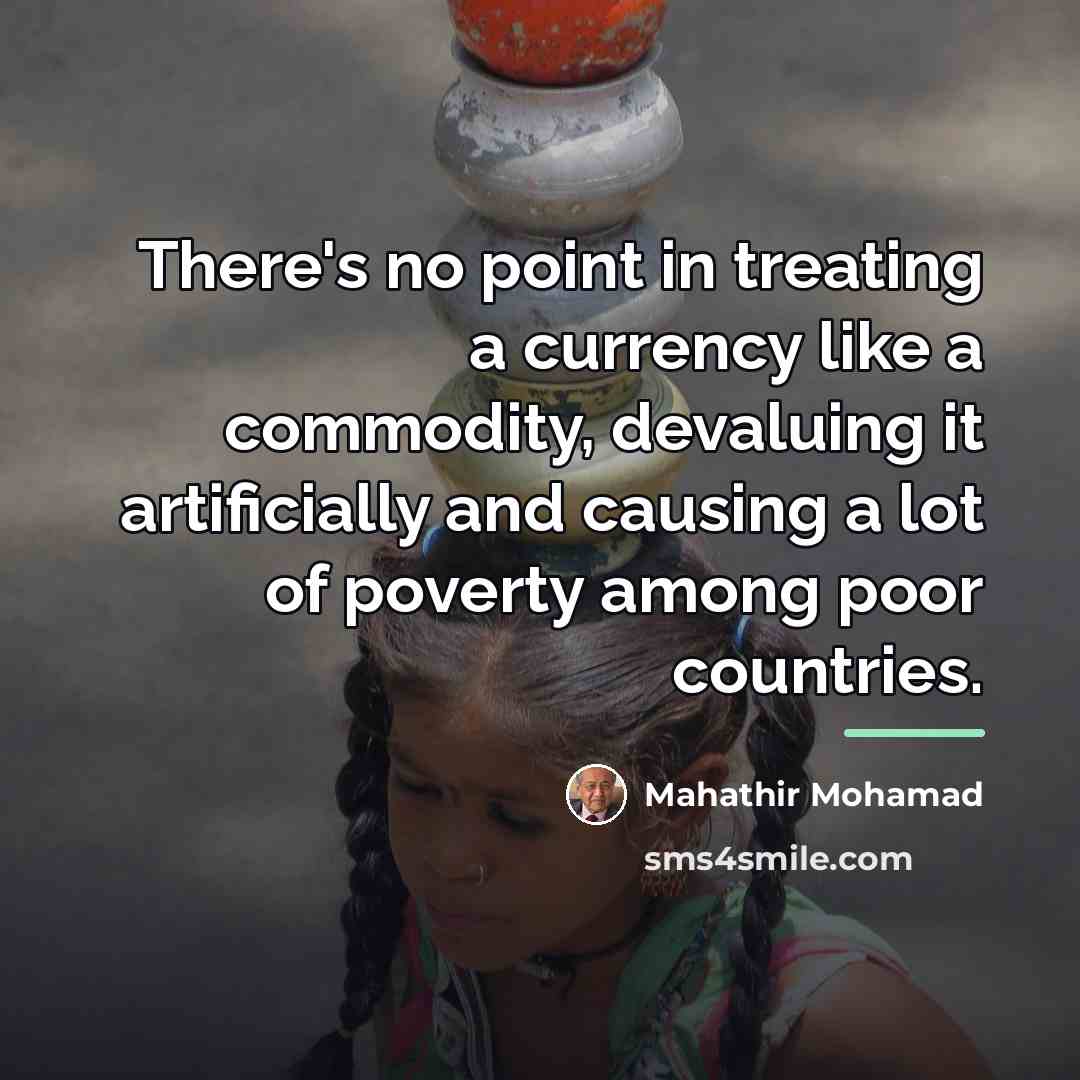 “There's no point in treating a currency like a commodity,…” quote by Mahathir Mohamad