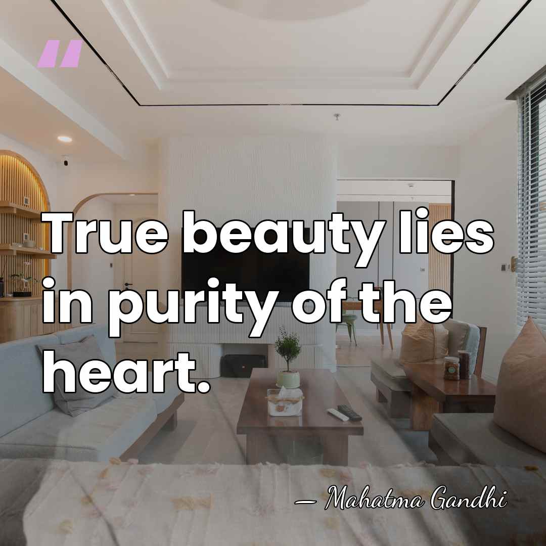 True beauty lies in purity of the heart. - Mahatma Gandhi