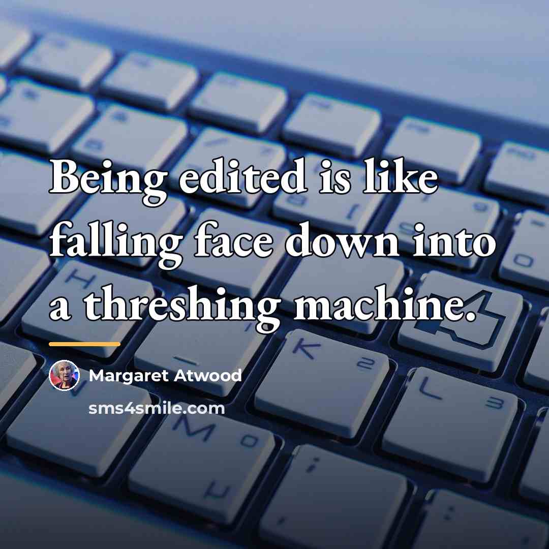 “Being edited is like falling face down into a threshing…” quote by Margaret Atwood