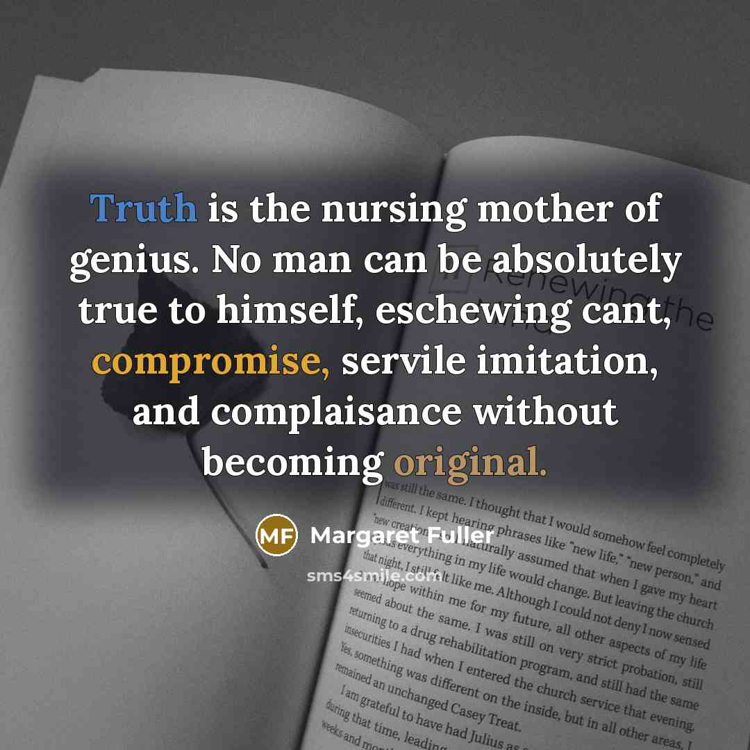 “Truth is the nursing mother of genius. No man can…” quote by Margaret Fuller