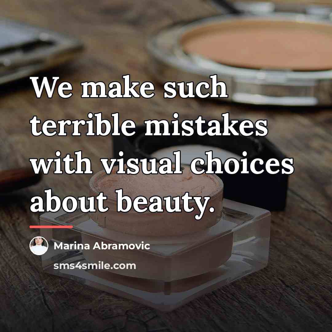 “We make such terrible mistakes with visual choices about beauty.…” quote by Marina Abramovic